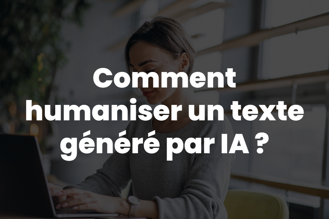 Comment humaniser un texte généré par IA ?
