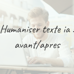 Humaniser texte ia : avant/apres