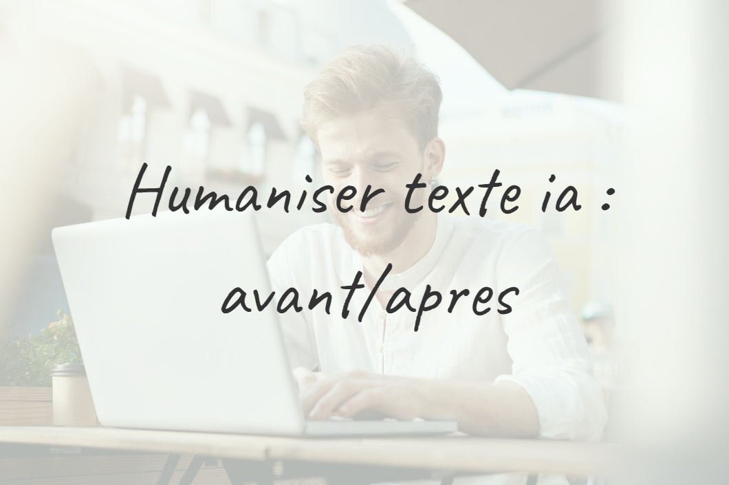 Humaniser texte ia : avant/apres