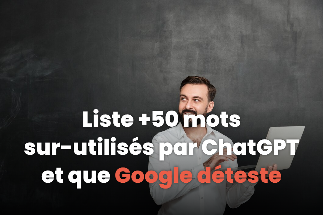 Liste +50 mots sur-utilisés par ChatGPT et que Google déteste en 2026