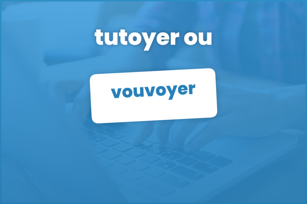 choix de tutoyer ou vouvoyer ta cible