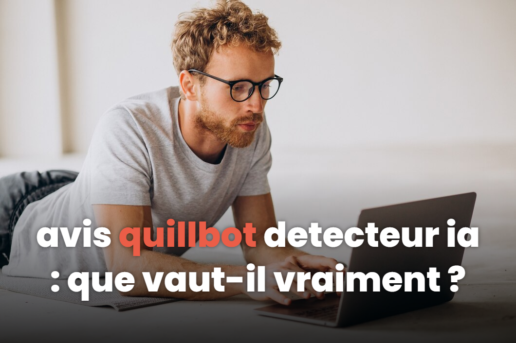 Avis Quillbot detecteur ia : que vaut-il vraiment