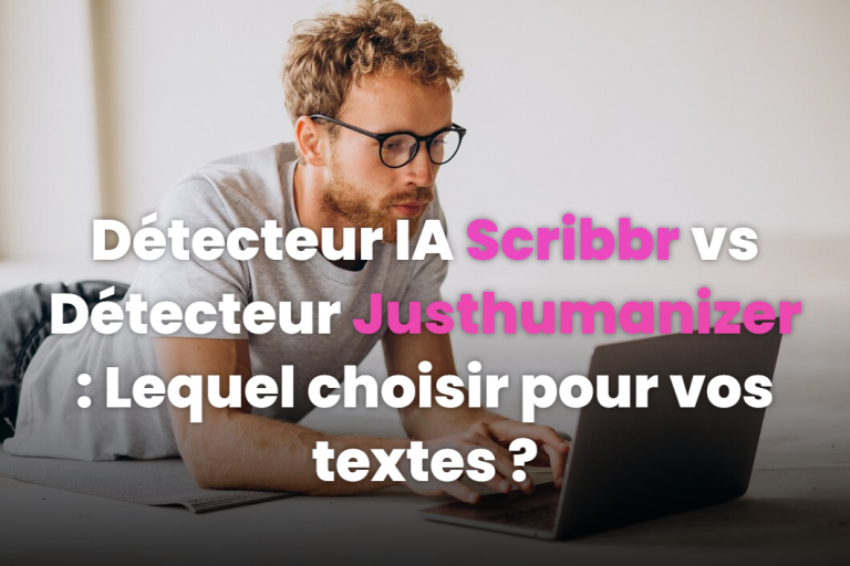 Détecteur IA Scribbr vs Détecteur Justhumanizer : Lequel choisir pour vos textes ?