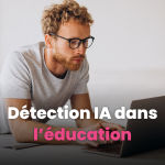 Détection IA dans l’éducation : comment et pourquoi les utiliser Détection IA dans l’éducation : comment et pourquoi les utiliser