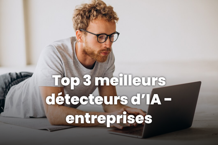 Les meilleurs détecteurs d’IA pour les entreprises : Top 3