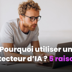 Pourquoi utiliser un détecteur d’IA ? Les 5 raisons essentielles Pourquoi utiliser un détecteur d’IA ? Les 5 raisons essentielles